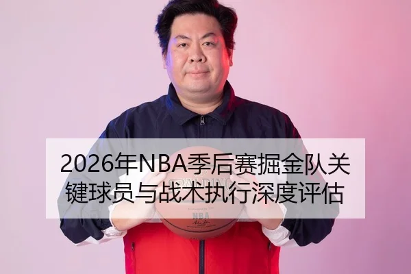 2026年NBA季后赛掘金队关键球员与战术执行深度评估