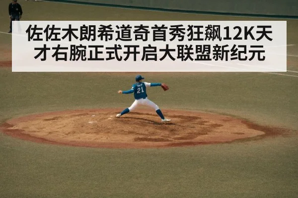 佐佐木朗希道奇首秀狂飙12K天才右腕正式开启大联盟新纪元