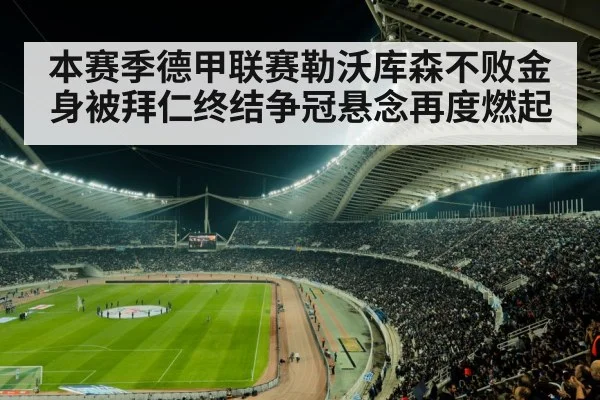 本赛季德甲联赛勒沃库森不败金身被拜仁终结争冠悬念再度燃起