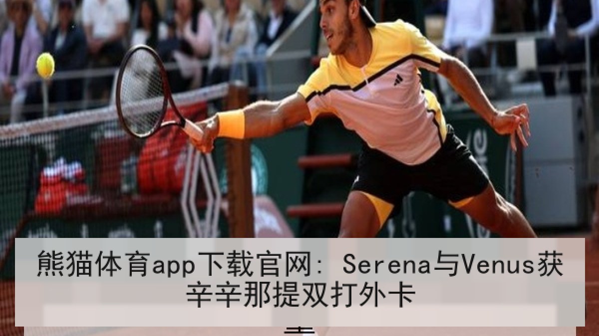 熊猫体育app下载官网: Serena与Venus获辛辛那提双打外卡