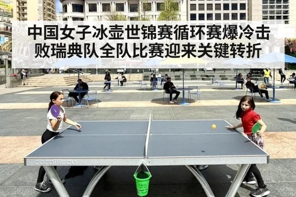 中国女子冰壶世锦赛循环赛爆冷击败瑞典队全队比赛迎来关键转折