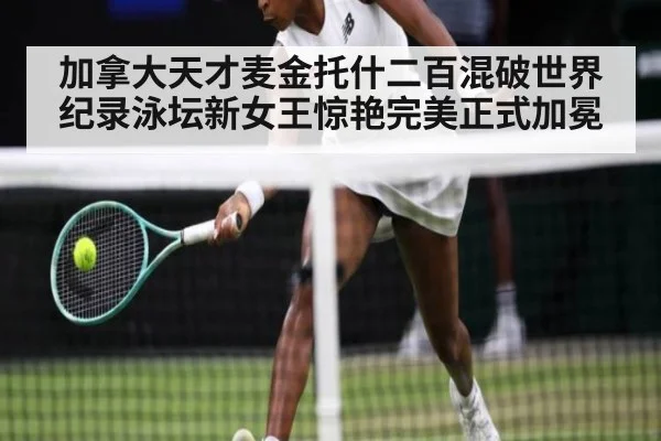 加拿大天才麦金托什二百混破世界纪录泳坛新女王惊艳完美正式加冕